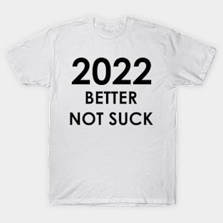 2022 Better Not Suck New Year's 2022 T-Shirt